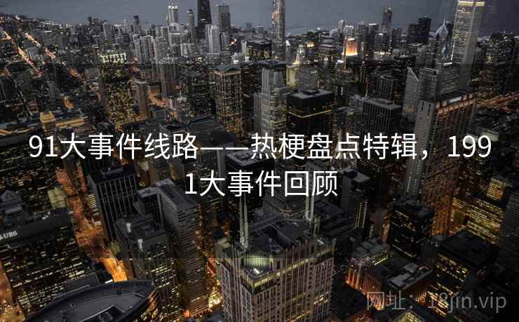 91大事件线路——热梗盘点特辑，1991大事件回顾
