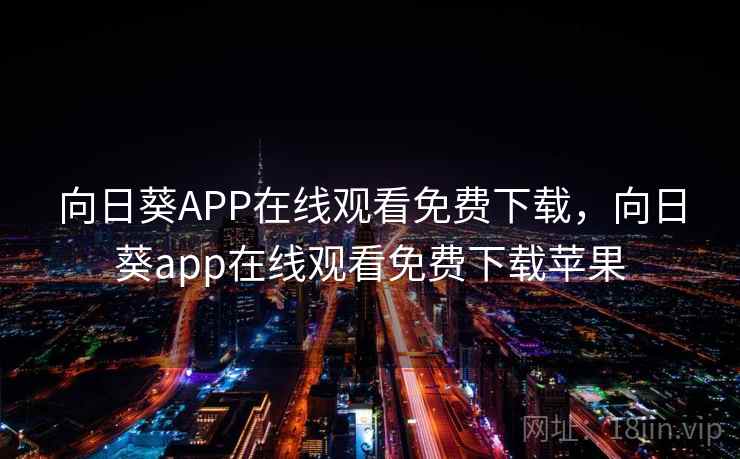 向日葵APP在线观看免费下载，向日葵app在线观看免费下载苹果